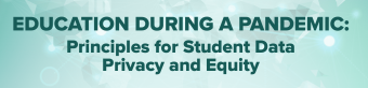 Graphic saying "Education During a Pandemic: Principles for Student Data Privacy and Equity"